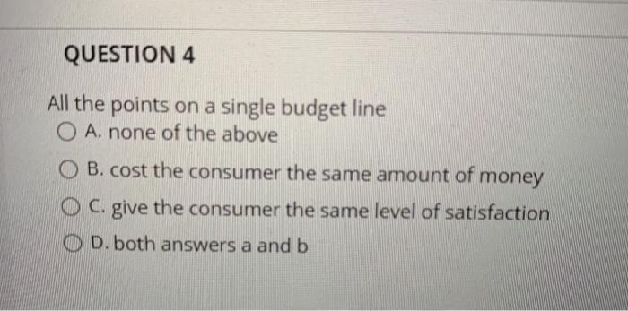 Solved QUESTION 4 All the points on a single budget line O | Chegg.com