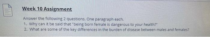 Week 10 Assignment Answer the following 2 questions. One paragraph each. 1. Why can it be said that being born female is dan