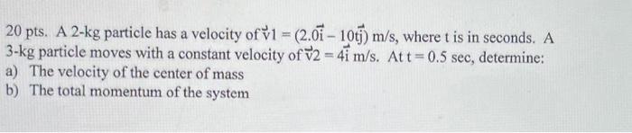 Solved 20 Pts. A 2−kg Particle Has A Velocity Of | Chegg.com