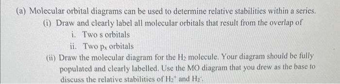 (a) Molecular orbital diagrams can be used to determine relative stabilities within a series.
(i) Draw and clearly label all 