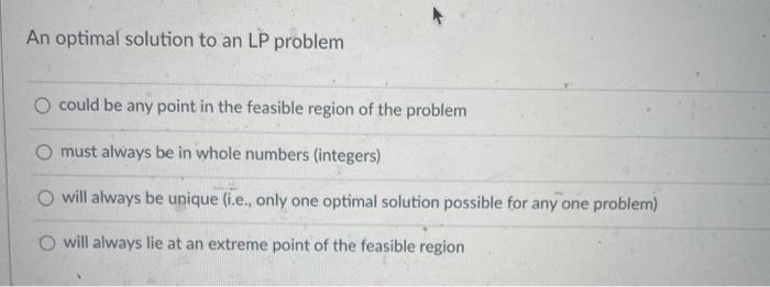 Solved An optimal solution to an LP problem could be any | Chegg.com
