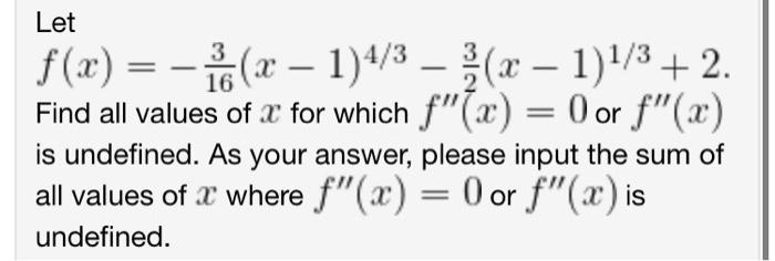 Let
\( f(x)=-\frac{3}{16}(x-1)^{4 / 3}-\frac{3}{2}(x-1)^{1 / 3}+2 \).
Find all values of \( x \) for which \( f^{\prime \prim