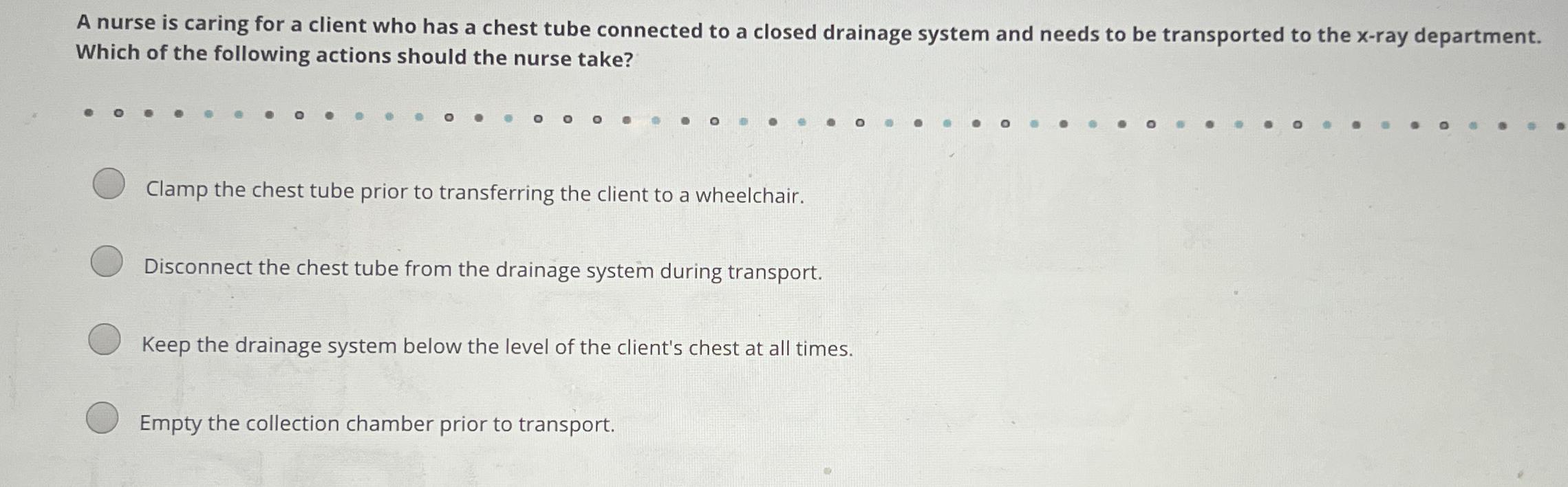 Solved A nurse is caring for a client who has a chest tube | Chegg.com