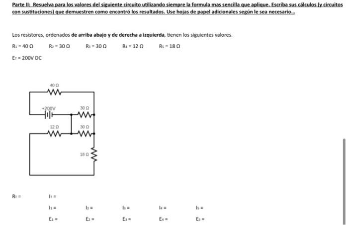 Parte ll: Resuelva para los valores del sizuiente circuito utilizando siempre la formula mas sencilla que aplique. Escriba su