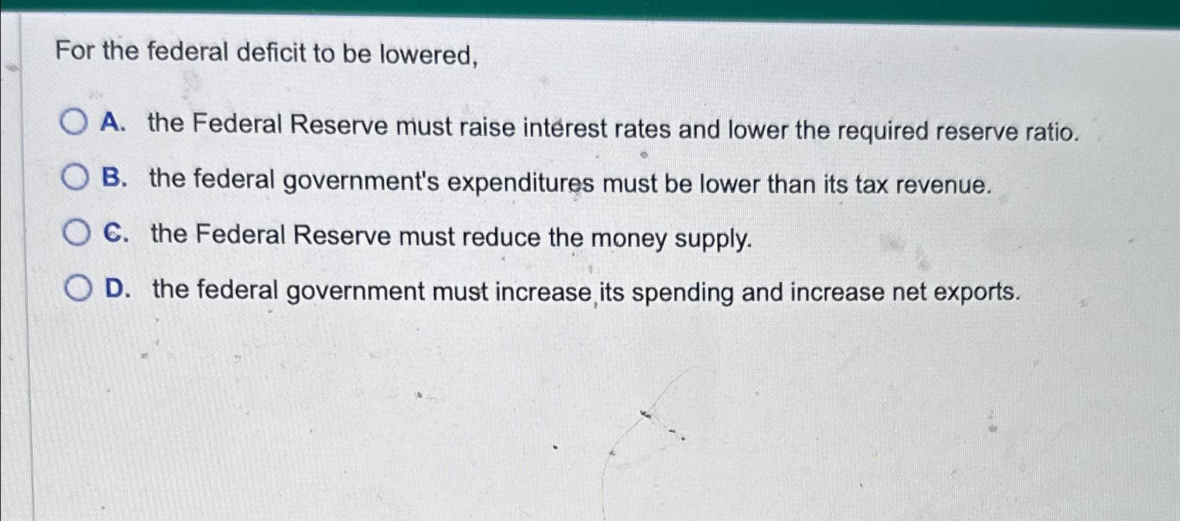 Solved For the federal deficit to be lowered,A. ﻿the Federal