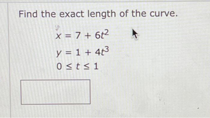 Solved Find The Exact Length Of The Curve X 7 6t2 Y 1