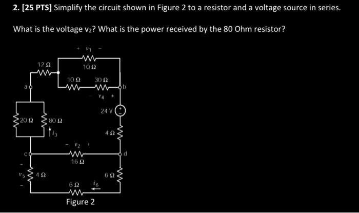 2. [25 PTS] Simplify the circuit shown in Figure 2 to a resistor and a voltage source in series.
What is the voltage \( v_{2}