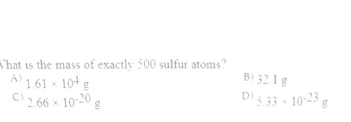 Solved What is the mass of exactly 500 sulfur atoms? A) 1.61 | Chegg.com