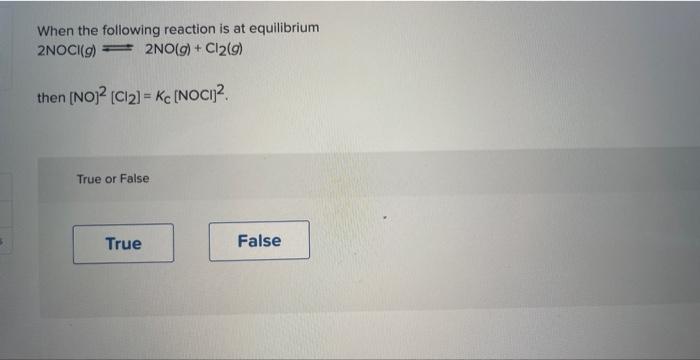 When the following reaction is at equilibrium
\[
2 \mathrm{NOCl}(g) \rightleftharpoons 2 \mathrm{NO}(g)+\mathrm{Cl}_{2}(g)
\]