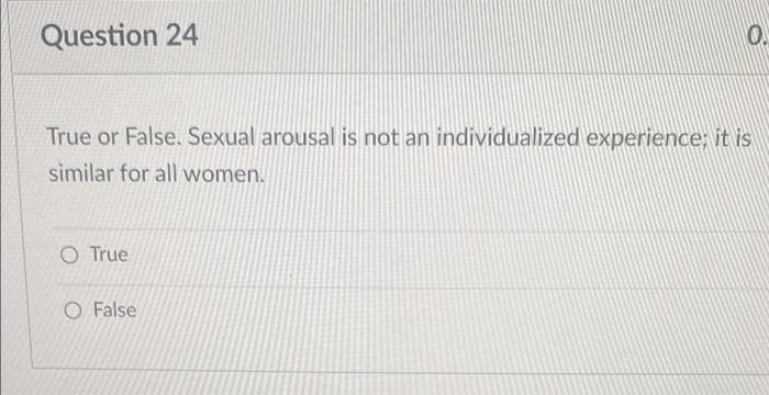 Solved Question 24 0. True or False. Sexual arousal is not Chegg