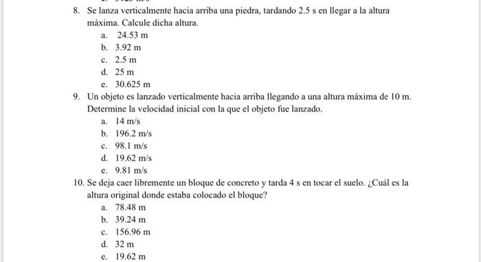 8. Se lanza verticalmente hacia arriba una piedra, tardando \( 2.5 \mathrm{~s} \) en llegar a la altura máxima. Calcule dicha