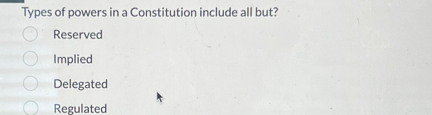 Solved Types of powers in a Constitution include all Chegg com