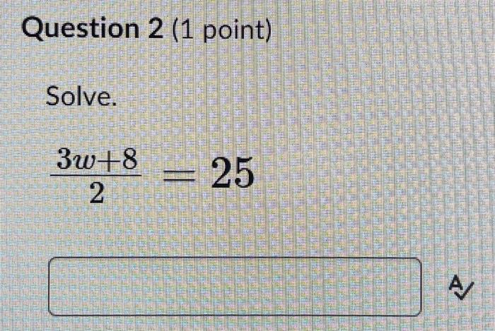 Solved Question 2 (1 point) Solve. 23w+8=25 | Chegg.com