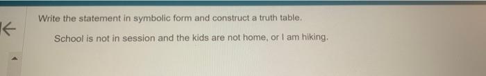 Write the statement in symbolic form and construct a truth table.
School is not in session and the kids are not home, or I am