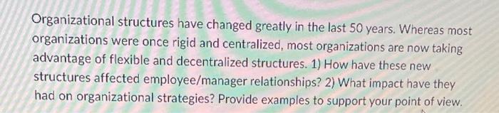 Organizational structures have changed greatly in the last 50 years. Whereas most organizations were once rigid and centraliz