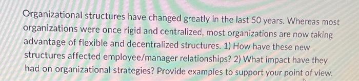 Organizational structures have changed greatly in the last 50 years. Whereas most organizations were once rigid and centraliz