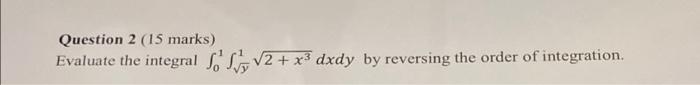Solved Question 2 (15 marks) Evaluate the integral √2 + x³ | Chegg.com
