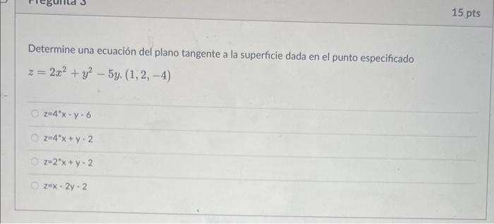 Determine una ecuación del plano tangente a la superficie dada en el punto especificado \[ z=2 x^{2}+y^{2}-5 y,(1,2,-4) \] \[