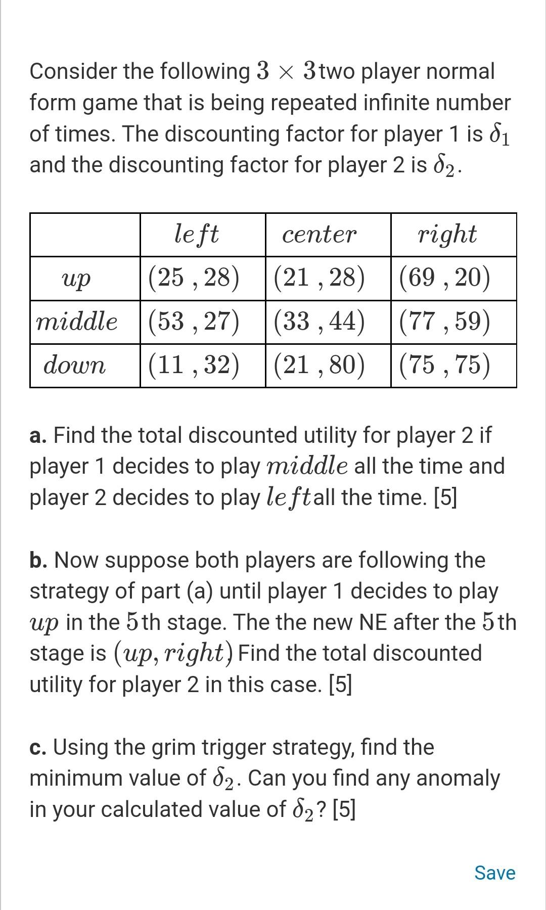Consider the following \( 3 \times 3 \) two player normal form game that is being repeated infinite number of times. The disc