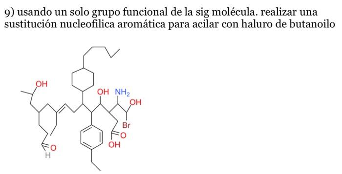 9) usando un solo grupo funcional de la sig molécula. realizar una sustitución nucleofilica aromática para acilar con haluro