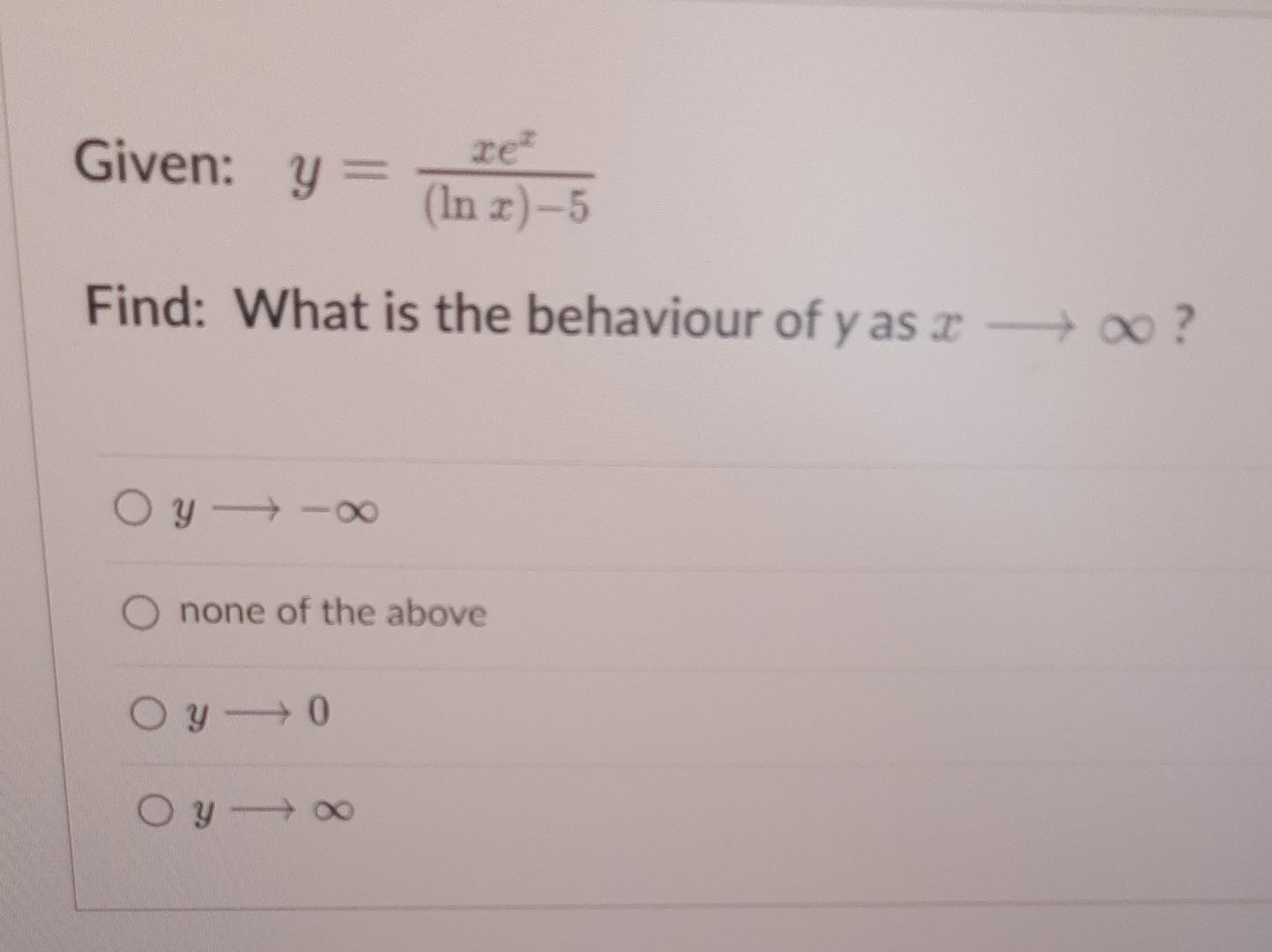 re
(In x)-5
Find: What is the behaviour of y as ??? ?
Given: y =
Y11x
O none of the above
0y10
? y - 0