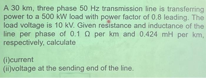 Solved A 30 km, three phase 50 Hz transmission line is | Chegg.com