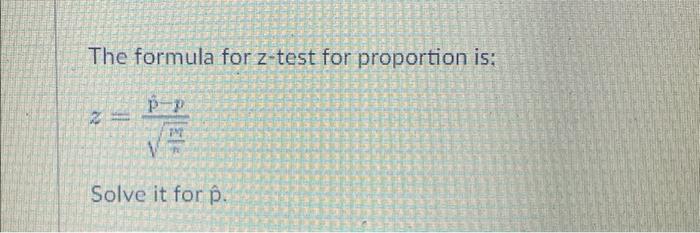 Solved The formula for z-test for proportion is: P- TM Solve | Chegg.com