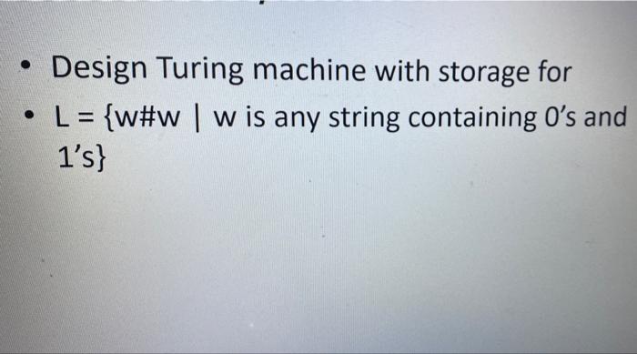 Solved Design Turing machine with storage for • L = {w#w | w | Chegg.com