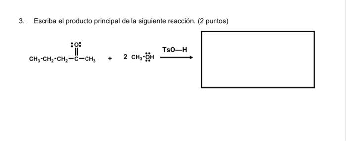 3. Escriba el producto principal de la siguiente reacción. (2 puntos)