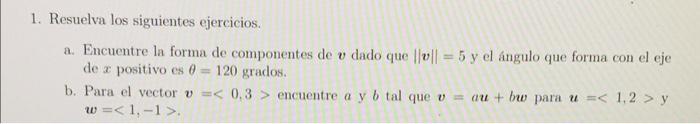 1. Resuelva los siguientes ejercicios. a. Encuentre la forma de componentes de \( v \) dado que \( \|v\|=5 \) y el ángulo que