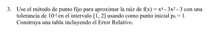 Use el método de punto fijo para aproximar la raíz de \( f(x)=x^{4}-3 x^{2}-3 \) con una tolerancia de \( 10^{-2} \mathrm{en}