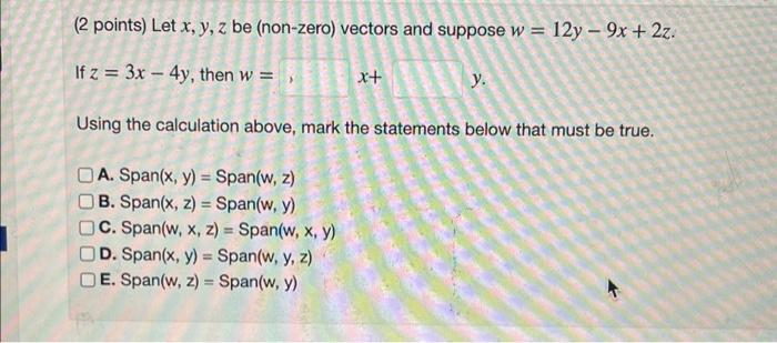 (2 points) Let \( x, y, z \) be (non-zero) vectors and suppose \( w=12 y-9 x+2 z \). If \( z=3 x-4 y \), then \( w= \) Using