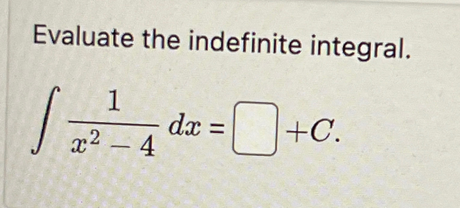 Solved Evaluate the indefinite integral.∫﻿﻿1x2-4dx=+C | Chegg.com