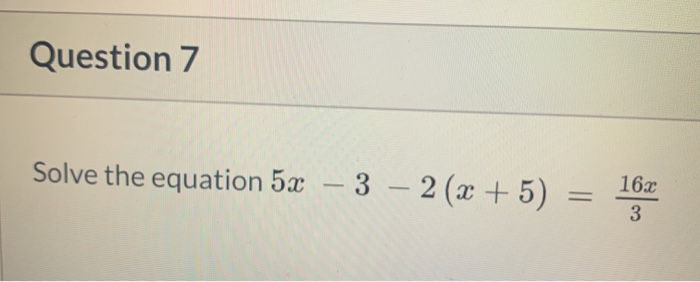 Solved Question 7 Solve The Equation 5x – 3 – 2 (x + 5) = | Chegg.com