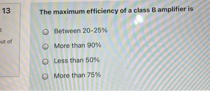 Solved 13 The Maximum Efficiency Of A Class B Amplifier Is O | Chegg.com