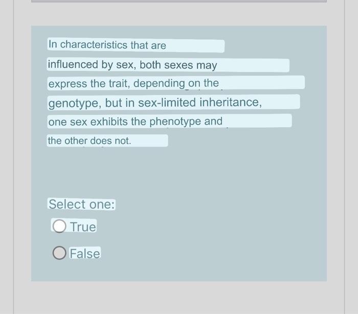 In characteristics that are influenced by sex, both sexes may express the trait, depending on the genotype, but in sex-limite