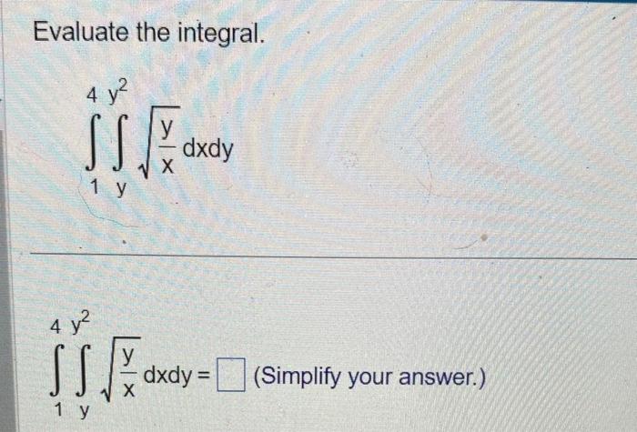 Evaluate the integral. \[ \int_{1}^{4} \int_{y}^{y^{2}} \sqrt{\frac{y}{x}} d x d y \] \[ \int_{1}^{4} \int_{y}^{y^{2}} \sqrt{