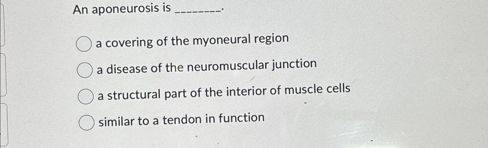 Solved An aponeurosis isa covering of the myoneural regiona | Chegg.com
