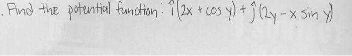 . Find the potential function: (2x + cos y) + Ĵ (2y-x sin y)