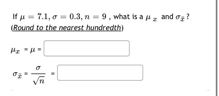 Solved If μ=7.1,σ=0.3,n=9, what is a μx and σxˉ ? (Round to | Chegg.com