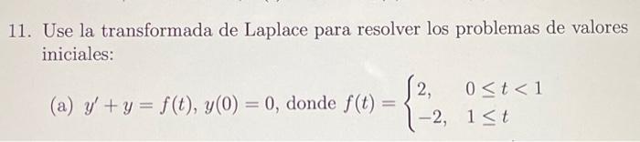 1. Use la transformada de Laplace para resolver los problemas de valores iniciales: (a) \( y^{\prime}+y=f(t), y(0)=0 \), dond