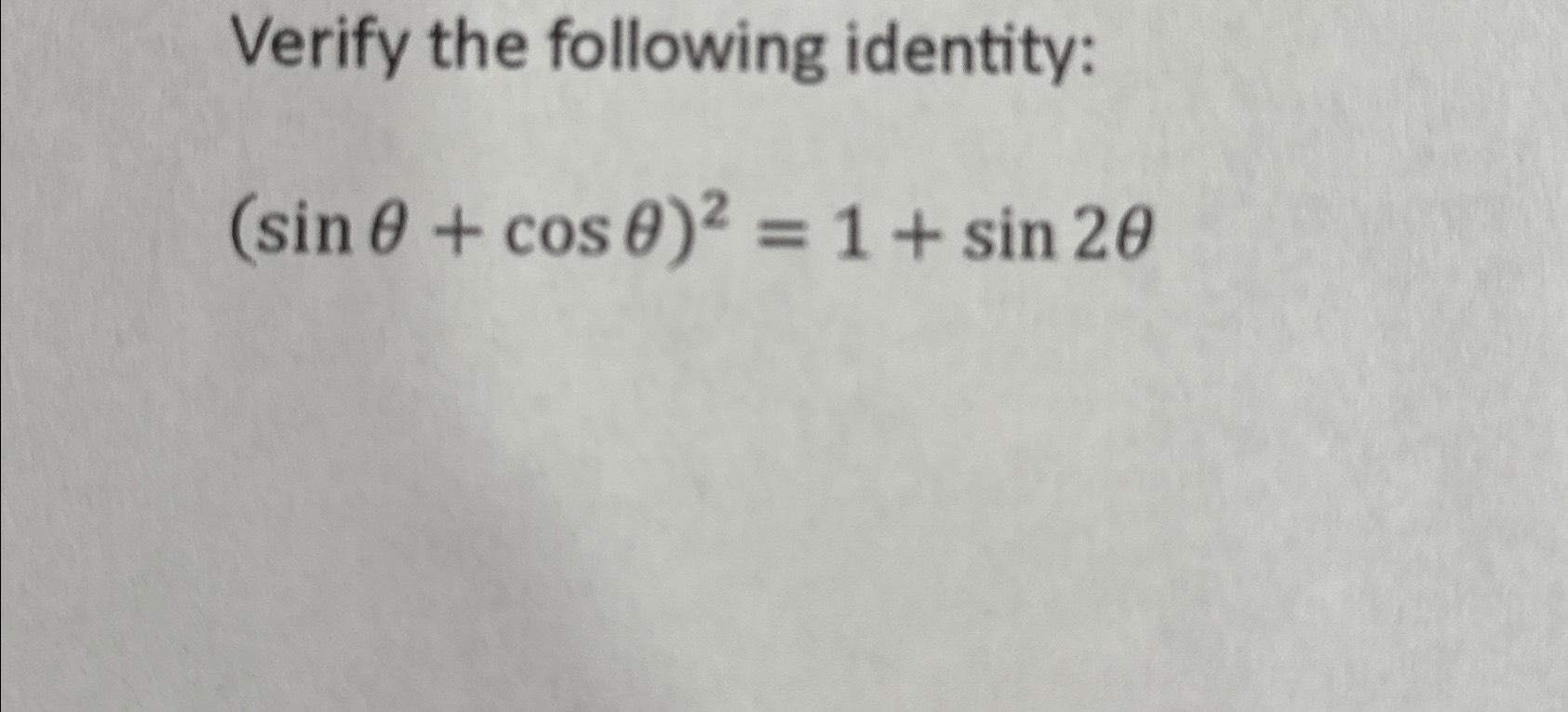 Solved Verify the following identity:(sinθ+cosθ)2=1+sin2θ | Chegg.com