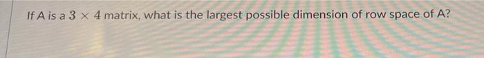 Solved If A is a 3×4 matrix, what is the largest possible | Chegg.com