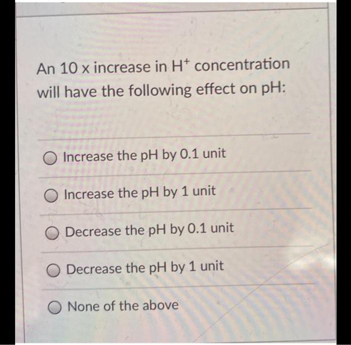Solved An 10 x increase in H+ concentration will have the | Chegg.com