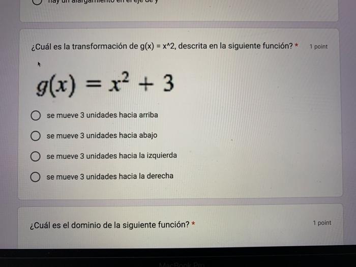 ¿Cuál es la transformación de \( g(x)=x^{\wedge} 2 \), descrita en la siguiente función? * \( g(x)=x^{2}+3 \) se mueve 3 unid