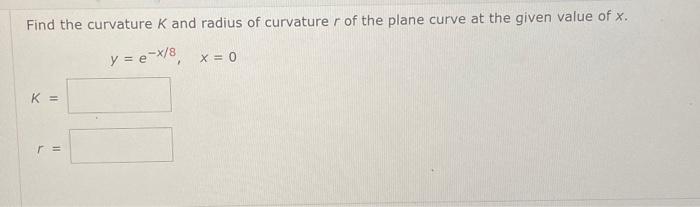 Solved Find the curvature K and radius of curvature r of the | Chegg.com