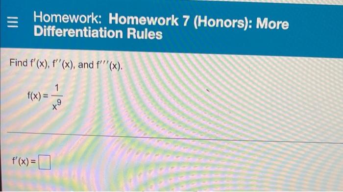 =
Homework: Homework 7 (Honors): More
Differentiation Rules
Find f(x), f(x), and f(x).
1
f(x) =
9
f(x) =
x0
