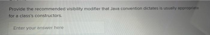 Solved Provide The Recommended Visibility Modifier That Java 4889