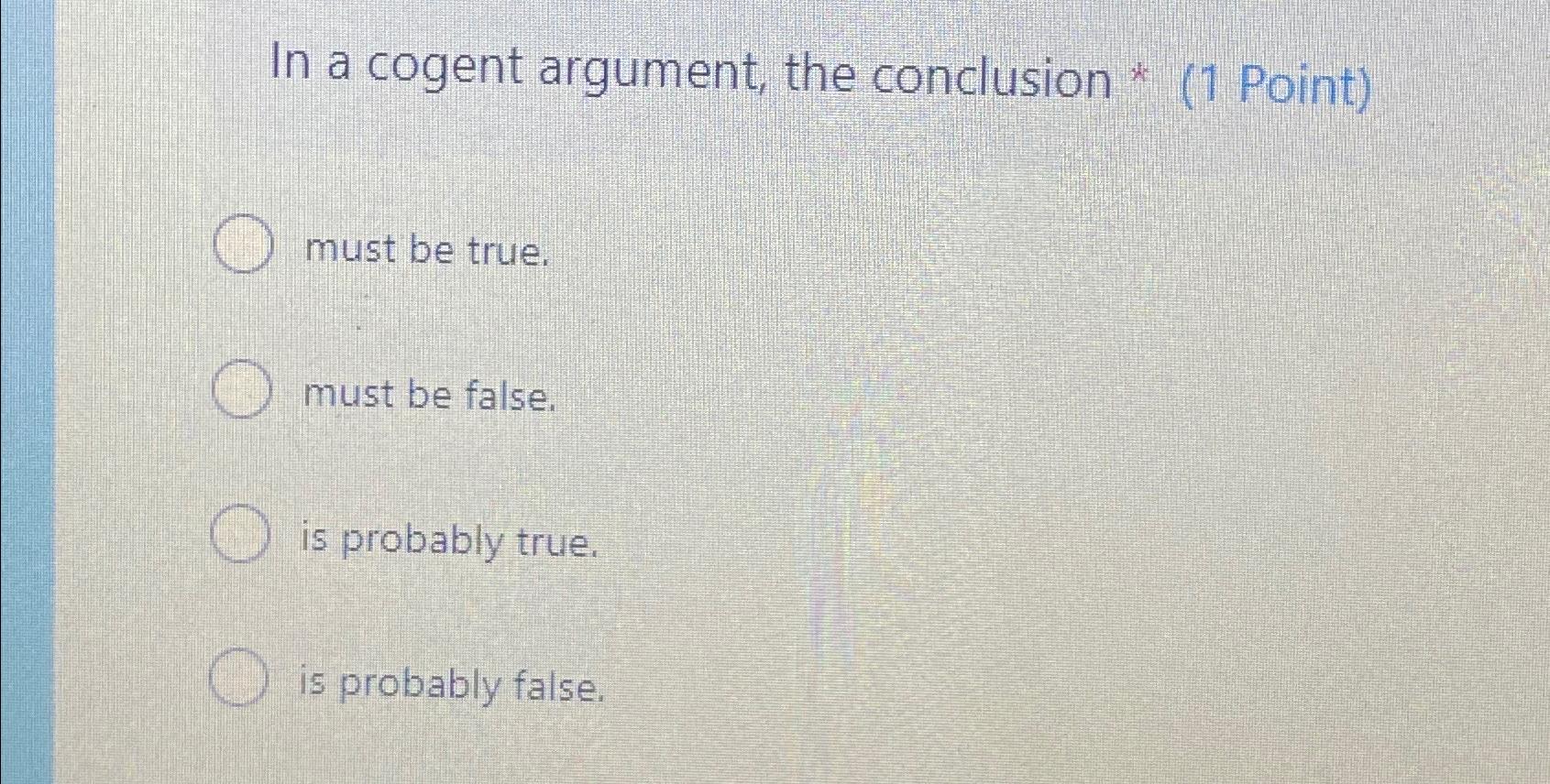 Solved In A Cogent Argument, The Conclusion * (1 ﻿Point)must | Chegg.com