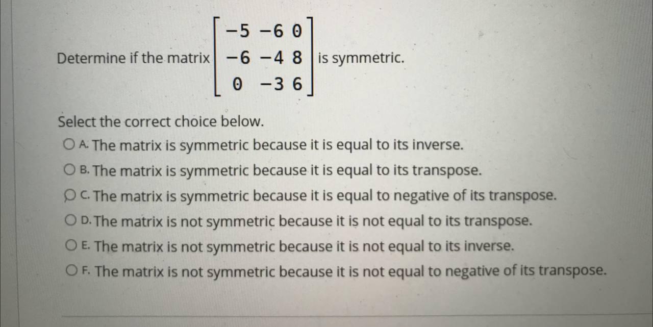 Solved -5 -6 0 Determine if the matrix -6 -4 8 is symmetric. | Chegg.com